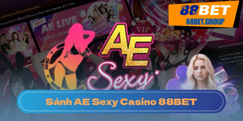 AE Sexy Casino 88BET: Dealer Gợi Cảm Chờ Đón Sảnh AE Sexy Casino là trang được yêu thích nhất trong game casino