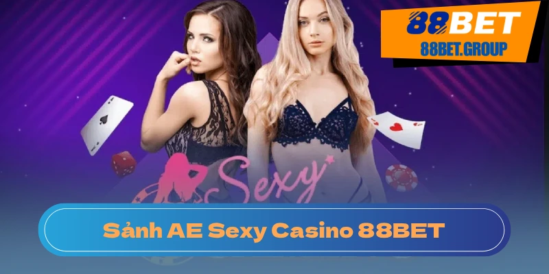 AE Sexy Casino 88BET: Dealer Gợi Cảm Chờ Đón Các bước tham gia sảnh cá cược casino đơn giản, dễ thực hiện