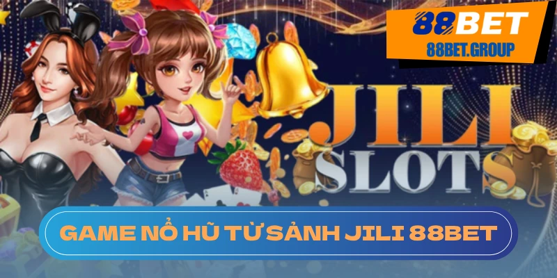 Jili Nổ Hũ: Sân Chơi Đa Năng Cho Mọi Người Tại 88BET Khám phá sảnh Nổ Hũ Jili tại 88BET