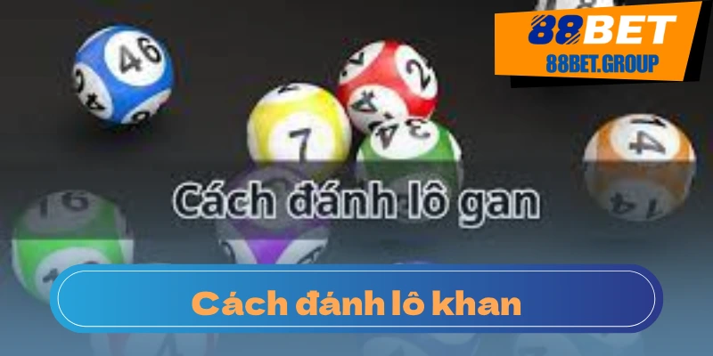 Lô Khan Là Gì? Cách Soi Lô Khan Hiệu Quả Nhất 2025 Một Số Mẹo Nhỏ Khi Chơi Lô Gan