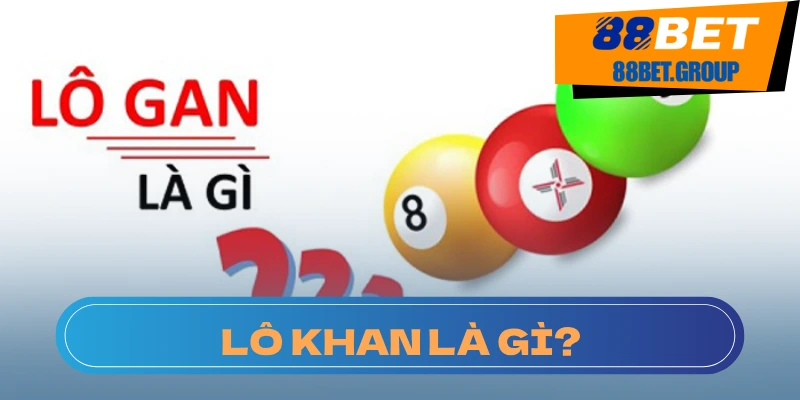 Lô Khan Là Gì? Cách Soi Lô Khan Hiệu Quả Nhất 2025 Các Phương Pháp Nhận Biết Lô Khan