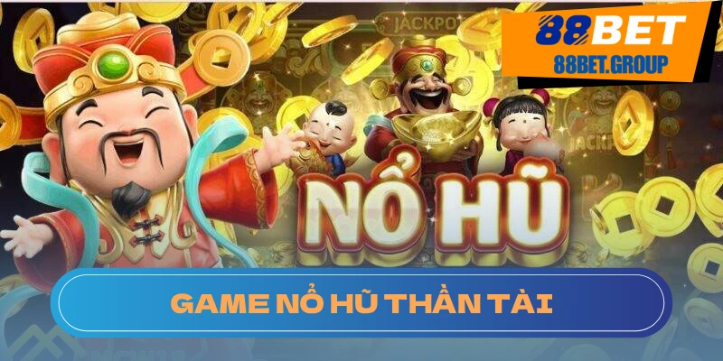 Game Nổ Hũ Thần Tài: Cơ Hội Rinh Quà Lớn Tại Nhà Cái 88BET Giới Thiệu game nổ hũ thần tài
