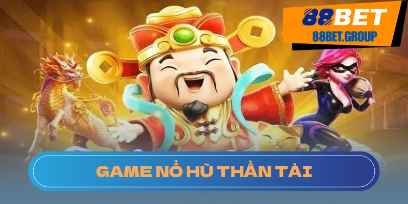 Game Nổ Hũ Thần Tài: Cơ Hội Rinh Quà Lớn Tại Nhà Cái 88BET Khám phá điều gì làm nên sự lôi cuốn của nổ hũ Thần Tài tại 88BET