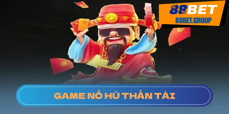 Game Nổ Hũ Thần Tài: Cơ Hội Rinh Quà Lớn Tại Nhà Cái 88BET Giới thiệu về game nổ hũ Thần Tài đang làm mưa làm gió tại 88BET
