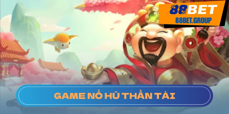 Game Nổ Hũ Thần Tài: Cơ Hội Rinh Quà Lớn Tại Nhà Cái 88BET Luật chơi và cách chơi nổ hũ Thần Tài dễ hiểu