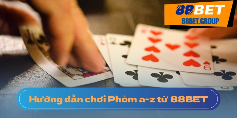 Hướng Dẫn Chơi Phỏm 88BET Dành Cho Người Mới Bắt Đầu Game bài được yêu thích top 1